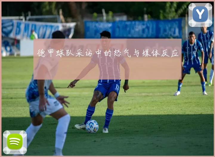 德甲球队采访中的怒气与媒体反应